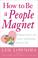 Cover of: How to Be a People Magnet 