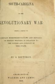 Cover of: South-Carolina in the Revolutionary War : being a reply to certain misrepresentations and mistakes of recent writers in relation to the course and conduct of this state