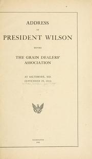 Cover of: Address of President Wilson before the Grain dealers' association, at Baltimore, Md., September 25, 1916.