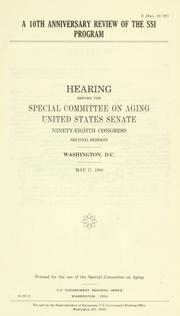 Cover of: 10th anniversary review of the SSI program: hearing before the Special Committee on Aging, United States Senate, Ninety-eighth Congress, second session, Washington, D.C., May 17, 1984.