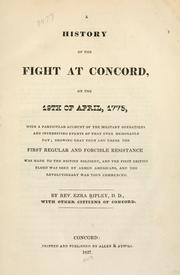 Cover of: A history of the fight at Concord: on the 19th of April, 1775, with a particular account of the military operations and interesting events of that ever memorable day; showing that then and there the first regular and forcible resistance was made to the British soldiery, and the first British blood was shed by armed Americans, and the Revolutionary War thus commenced.