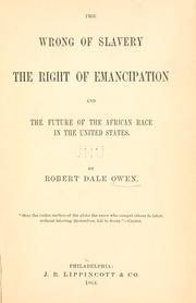 Cover of: The wrong of slavery, the right of emancipation, and the future of the African race in the United States by Robert Dale Owen