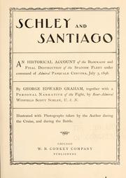 Cover of: Schley and Santiago: an historical account of the blockade and final destruction of the Spanish fleet under command of Admiral Pasquale Cervera, July 3, 1898.