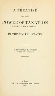 A treatise on the power of taxation, state and federal, in the United States by Frederick Newton Judson