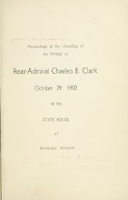Cover of: Proceedings at the unveiling of the portrait of Rear-Admiral Charles E. Clark: October 29, 1902, in the State House at Montpelier, Vermont.
