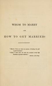 Cover of: Whom to marry and how to get married.: Or, The adventures of a lady in search of a good husband.