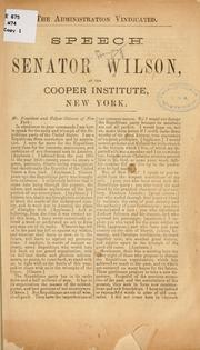 Cover of: administration vindicated.: Speech of Senator Wilson, at the Cooper Institute, New York.