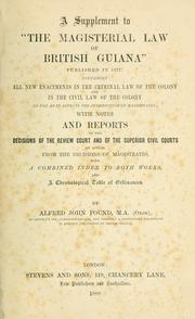 Cover of: A supplement to "The magisterial law of British Guiana", published in 1877: containing all new enactments in the criminal law of the colony and in the civil law of the colony (so far) with notes and reports of the decisions of the review court and of the superior civil courts, on appeal from the decisions of magistrates, with a combined index to both works, and a chronological table of ordinances.