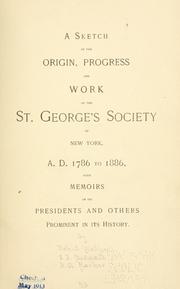Cover of: A sketch of the origin, progress and work of the St. George's Society of New York, A.D. 1786 to 1886: with memoirs of the presidents and other prominent in its history.
