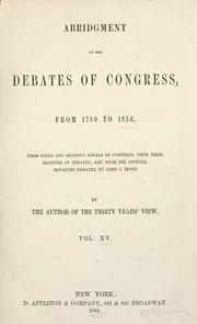 Cover of: Abridgment of the Debates of Congress, from 1789 to 1856.: From Gales and Seatons' Annals of Congress; from their Register of debates; and from the official reported debates, by John C. Rives.