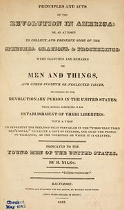 Cover of: Principles and acts of the Revolution in America: or, An attempt to collect and preserve some of the speeches, orations, & proceedings, with sketches and remarks on men and things, and other fugitive or neglected pieces, belonging to the men of the revolutionary period in the United States ... by Hezekiah Niles
