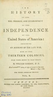 The history of the rise, progress, and establishment of the independence of the United States of America by Gordon, William