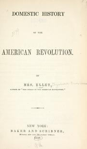Cover of: Domestic history of the American Revolution by E. F. Ellet