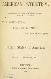 Cover of: American patriotism: speeches, letters and other papers which illustrate the foundation, the development, the preservation of the United States of America
