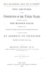 Cover of: What is our Constitution,--league, pact, or government?: Two lectures on the Constitution of the United States concluding a course on the modern state, delivered in the law school of Columbia College, during the winter of 1860 and 1861, to which is appended an address on secession written in the year 1851.