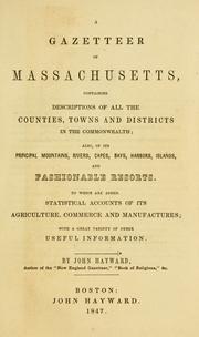 Cover of: A gazetteer of Massachusetts: containing descriptions of all the counties, towns and districts in the commonwealth; also, of its principal mountains, rivers, capes, bays, harbors, islands, and fashionable resorts. To which are added, statistical accounts of its agriculture, commerce and manufactures; with a great variety of other useful information.