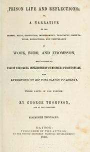 Cover of: Prison life and reflections: or, A narrative of the arrest, trial, conviction, imprisonment, treatment, observations, reflections, and deliverance of Work, Burr, and Thompson, who suffered an unjust and cruel imprisonment in Missouri penitentiary for attempting to aid some slaves to liberty