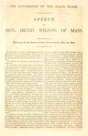 Cover of: The suppression of the slave trade: speech of Hon. Henry Wilson, of Mass. : delivered in the Senate of the United States, May 21, 1860.