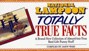 Cover of: National Lampoon totally true facts: a brand-new collection of absurd-but-true real-life funny stuff