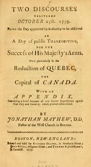 Cover of: Two discourses delivered October 25th. 1759. Being the day appointed by authority to be observed as a day of public thanksgiving, for the success of His Majesty's arms, more particularly in the reduction of Quebec, the capital of Canada.: With an appendix, containing a brief account of two former expeditions against the city and country, which proved unsuccessful.