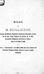 Cover of: Bilan de M. Baillairgé: comme architecte, ingénieur, arpenteur-géomètre, durant les 21 ans, avant d'entrer au service de la cité ès-qualité d'ingénieur des ponts et chaussées, ou de 1845 à 1866 : puis -entre heures -de 1866 à 1899, mais non compris les travaux civiques relatés dans un rapport supplémentaire.