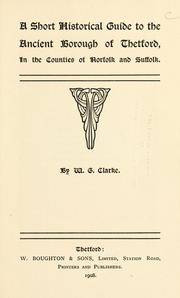 Cover of: Short historical guide to the ancient borough of Thetford, in the counties of Norfolk and Suffolk. by William George Clarke