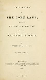 Cover of: Influences of the corn laws: as affecting all classes of the community, and particularly the landed interests.