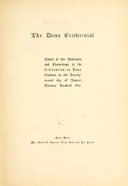 Cover of: Dana centennial: report of the addresses and proceedings at the celebration on Dana common on the twenty-second day of August, nineteen hundred one.