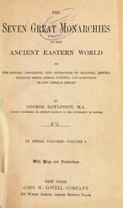 Cover of: The seven great monarchies of the ancient eastern world: or, The history, geography and antiquities of Chaldæa, Assyria, Babylon, Media, Persia, Parthia, and Sassanian or New Persian empire