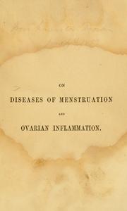 Cover of: On diseases of menstruation and ovarian inflammation: in connexion with sterility, pelvic tumours, and affections of the womb