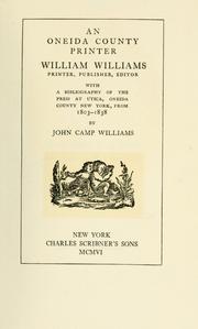 Cover of: An Oneida County printer, William Williams: printer, publisher, editor, with a bibliography of the press at Utica, Oneida County, New York, from 1803-1838.