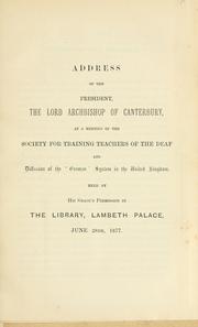 Cover of: Address of the president, the Lord Archbishop of Canterbury, at a meeting of the Society for Training Teachers of the Deaf and diffusion of the "German" system in the United Kingdom, held by His Grace's permission in the Library, Lambeth Palace, June 28th, 1877.