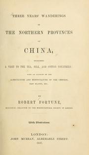 Cover of: Three years' wanderings in the northern provinces of China: including a visit to the tea, silk, and cotton countries; with an account of the agriculture and horticulture of the Chinese, new plants, etc.