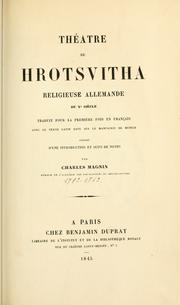 Cover of: Théâtre de Hrotsvitha, religieuse allemande du 10eme sìecle.: Traduit pour la premìere fois en français avec le texte latin rev. sur le manuscrit de Munich, précédé d'une introd. et suivi de notes par Charles Magnin.