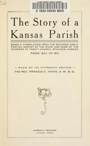 Cover of: story of a Kansas parish: being a compilation from the records and a partial survey of the work and some of the workers of Trinity Church, Atchison, Kansas, from 1857 to 1911