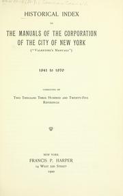 Cover of: Historical index to the Manuals of the corporation of the city of New York: ("Valentine's manuals") 1841 to 1870, consisting of two thousand three hundred and twenty-five references.