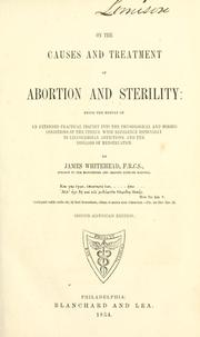 Cover of: On the causes and treatment of abortion and sterility: being the result of an extended practical inquiry into the physiological and morbid conditions of the uterus