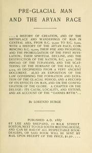 Cover of: Pre-glacial man and the Aryan race.: A history of creation, and of the birthplace and wanderings of man in Central Asia, from B.C. 32,500 to B.C. 8,000, with a history of the Aryan race, commencing B.C. 15,000 ...