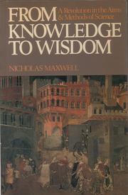 From knowledge to wisdom by Nicholas Maxwell