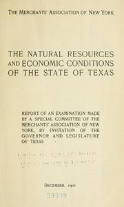 Cover of: The natural resources and economic conditions of the state of Texas: report of an examination made by a special committee of the Merchants' association of New York, by invitation of the governor and Legislature of Texas.