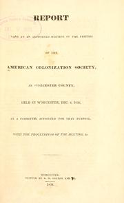 Cover of: Report made at an adjourned meeting of the friends of the American Colonization Society, in Worcester County, held in Worcester, Dec. 8, 1830 by Worcester County Colonization Society, Worcester, Mass.