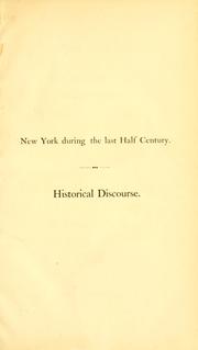 Cover of: New York during the last half century: a discourse in commemoration of the fifty-third anniversary of the New York historical society, and of the dedication of their new edifice