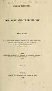 Cover of: Secret journals of the acts and proceedings of Congress, from the first meeting thereof to the dissolution of the Confederation by United States. Continental Congress.