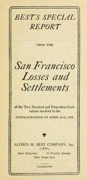 Best's special report upon the San Francisco losses and settlements ... involved in the conflagration of April 18-21, 1906 by A.M. Best Company.