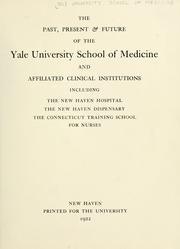 Cover of: The past, present & future of the Yale University School of Medicine and affiliated clinical institutions including the New Haven Hospital, the New Haven Dispensary, the Connecticut Training School for Nurses