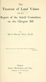 Cover of: The taxation of land values and the report of the Select Committee on the Glasgow Bill. by David Murray