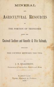 Mineral and agricultural resources of the portion of Tennessee along the Cincinnati southern and Knoxville & Ohio railroads by Tennessee. Bureau of Agriculture, Statistics, and Mines.