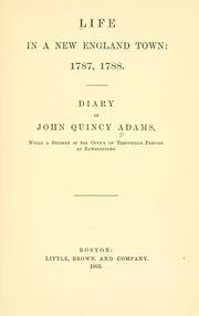 Cover of: Life in a New England town, 1787, 1788: diary of John Quincy Adams while a student in the office of Theophilus Parsons at Newburyport.