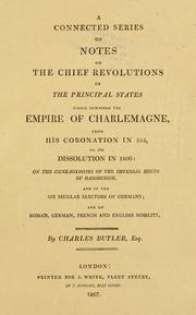 Cover of: connected series of notes on the chief revolutions of the       principal states which composed the empire of Charlemagne: from his          coronation in 814, to its dissolution in 1806:  on the geneaologies [!] of the  imperial house of Habsburgh, and of the six secular electors of Germany; and on Roman, German, French and English nobility.
