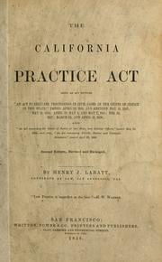 Cover of: The California Practice Act: being an act entitled "An act to regulate proceedings in civil cases in the courts of justice in this state," passed April 29, 1851, and amended May 18, 1853; May 18, 1854; April 28, May 4, and May 7, 1855; Feb. 20, 1857; March 24, and April 15, 1858; also "An act concerning the courts of justice of this state, and judicial officiers," passed May 19, 1853; and also, "An act concerning forcible entries and unlawful detainers," passed April 22, 1850.